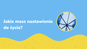 Bezpłatny test. Jakie masz nastawienie do życia?